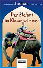 Der Elefant im Klassenzimmer: Ein Reise durch Indien