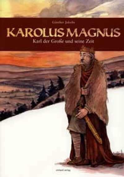 Karolus Magnus: Karl der Große und seine Zeit